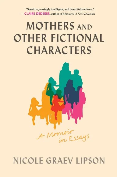 cover of Mothers and Other Fictional Characters: A memoir in essays by Nicole Graev Lipson; various female figures in bright colors