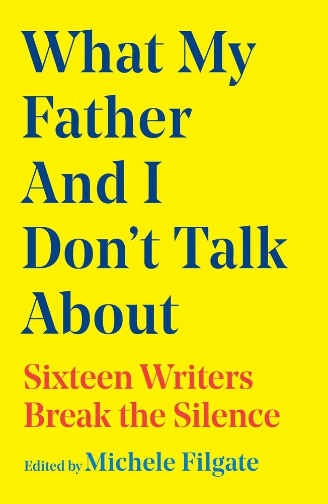 cover of the anthology edited by Michele Filgate, with only text: What my Father and I DOn't Talk About: 16 Writers Break the Silence