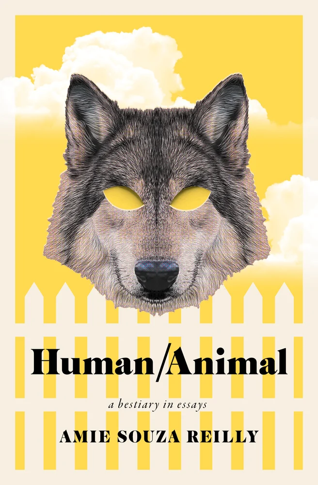 cover of Human/Animal
A Bestiary in Essays Amie Souza Reilly; yellow background with white picket fence and puffy clouds with a giant eyeless wolf in the foreground