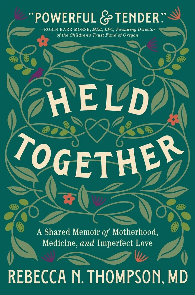 cover of Held Together A Shared Memoir of Motherhood, Medicine, and Imperfect Love by Rebecca N. Thompson; green background with beautiful floral and plant pattern 