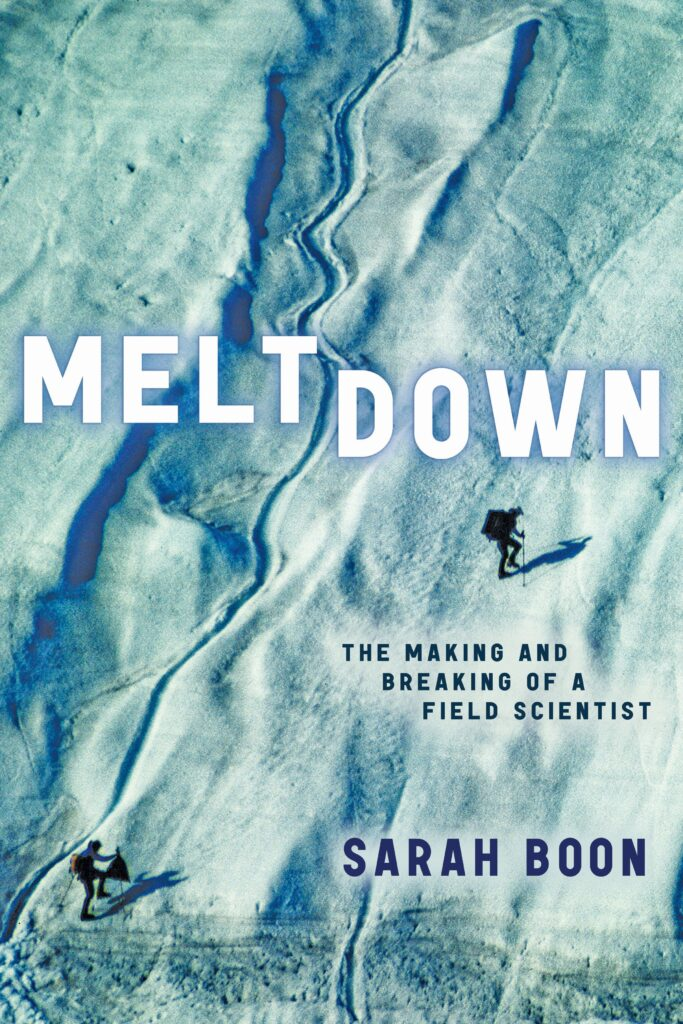 cover of meltdown: the making and breaking of a field scientist by sarah boon -- cover image looking down on glacier with someone walking on it