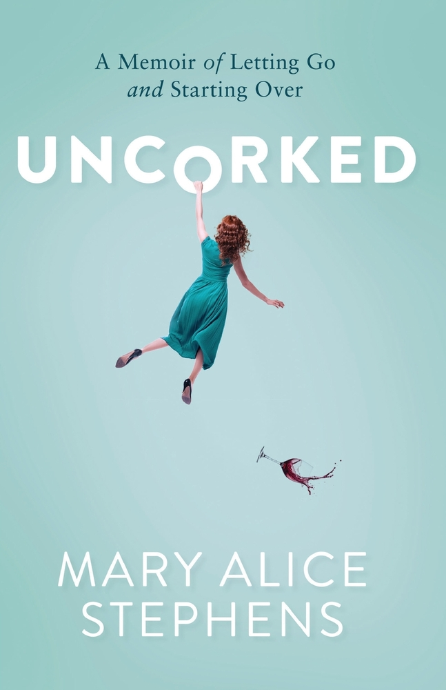 cover of Uncorked: A Memoir of Letting Go and Starting Over by Mary Alice Stephens; image of woman falling through air, but grabbing onto the "O" in the title. 