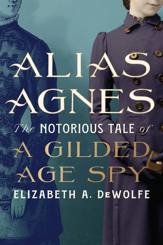 cover of Alias Agnes: The Notorious Tale of a Gilded Age Spy by Elizabeth A. DeWolfe; image of two women of the era, one looking real, the other almost ghostly