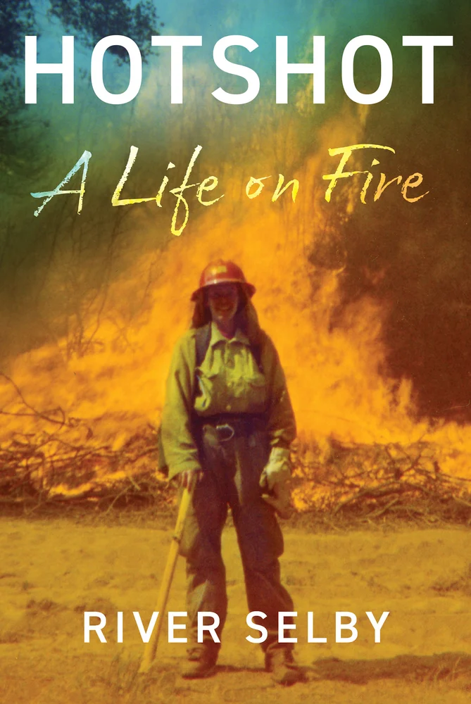 cover of Hotshot: A Life on Fire by River Selby; picture of the author in fire gear in front of flames