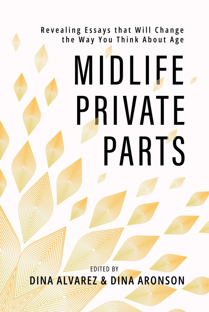 cover of Midlife Private Parts: Revealing Essays that Will Change the Way You Think About Age edited by Dina Alvarez and Dina Aronson