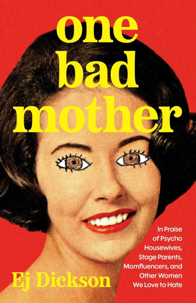One Bad Mother: In Praise cover of of Psycho Housewives, Stage Parents, Momfluencers, and Other Women We Love to Hate by EJ Dickson - 50s style housewife woman with illustration cartoon eyes