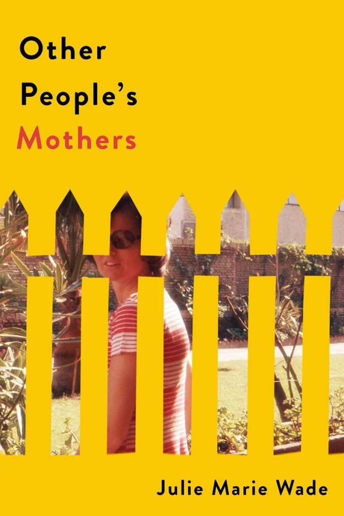 cover of Other People’s Mothers by Julie Marie Wade; yellow background with picket fence with images appearing in posts