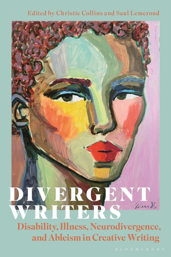 cover of Divergent Writers: Disability, Illness, Neurodivergence, and Ableism in Creative Writing, Edited by Christie Collins