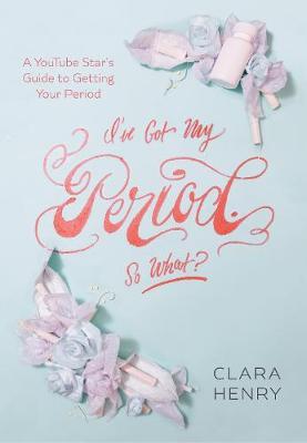 cover of i've got my period so what - has flowers pills and feminie products on front