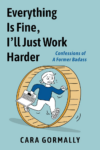 cover of the graphic memoir Everything Is Fine, I'll Just Work Harder Confessions of a Former Badass by Cara Gormally