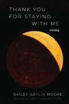 cover of Thank You for Staying with Me: Essays by Bailey Gaylin Moore; image of a planet eclipsing, with the planet stylized as a star map