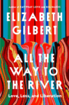 cover of All the Way to the River: Love, Loss, and Liberation by Elizabeth Gilbert; illustration of straight colorful lines that then turn into mixing, like paint blending