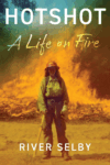 cover of Hotshot: A Life on Fire by River Selby; picture of the author in fire gear in front of flames