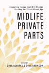 cover of Midlife Private Parts: Revealing Essays that Will Change the Way You Think About Age edited by Dina Alvarez and Dina Aronson