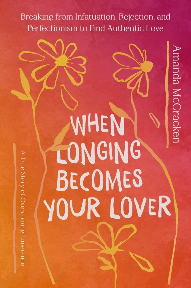 cover of When Longing Becomes Your Lover: Breaking from Infatuation, Rejection, and Perfectionism to Find Authentic Love: A True Story of Overcoming Limerence by Amanda McCracken; illustrated flowers drawn in yellow against pinkish background
