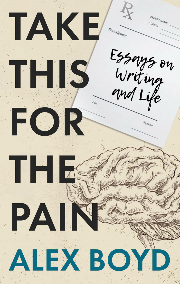 cover of Take This For the Pain: Essays on Writing and Life by Alex Boyd; illustration of brain and doctor RX pad