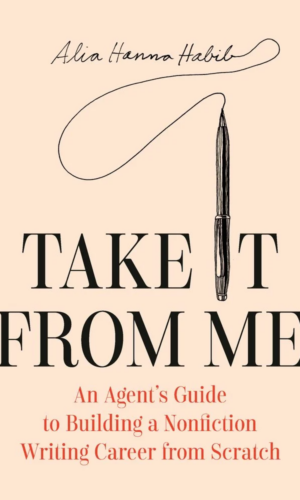 cover of Take it From Me: An Agent’s Guide to Building a Nonfiction Writing Career
