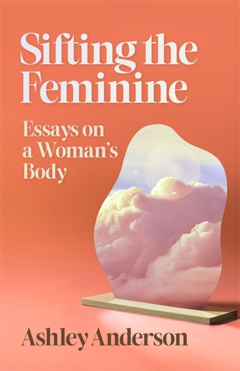 cover of Sifting the Feminine: Essays on a Woman's Body by Ashley Anderson