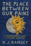 cover of The Place Between Our Pains: A Memoir of What Joy Can Survive by K.J. Ramsey, with the title and a sun and moon embroidered