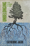 cover of Unbelonging: A Life In Search of Home by Catherine Jagoe; image of a tree with lots of craggly roots beneath