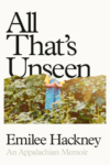 cover of All That’s Unseen: An Appalachian Memoir by Emilee Hackney; lower third of book is a photograph with the top cut off