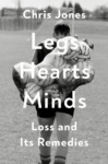cover of Legs Heart Minds: Loss and Its Remedies by Chris Jones; image of person walking away from camera carrying bag of soccer balls